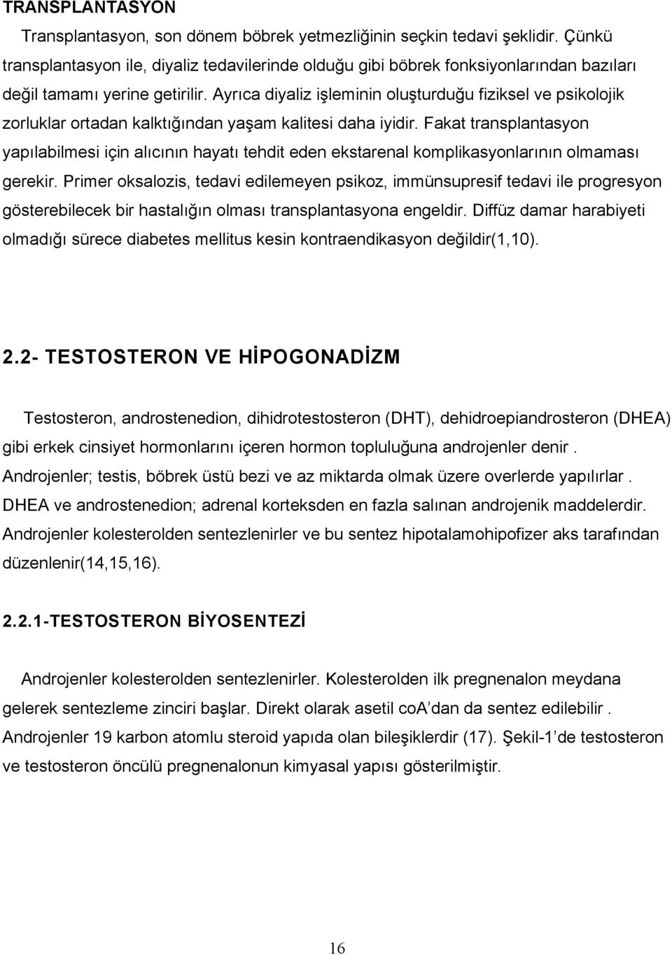 Ayrıca diyaliz işleminin oluşturduğu fiziksel ve psikolojik zorluklar ortadan kalktığından yaşam kalitesi daha iyidir.