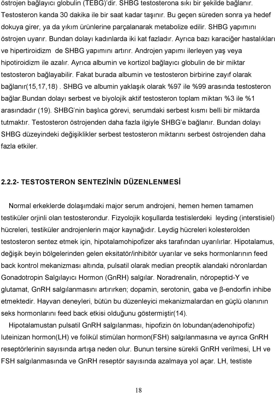 Ayrıca bazı karaciğer hastalıkları ve hipertiroidizm de SHBG yapımını artırır. Androjen yapımı ilerleyen yaş veya hipotiroidizm ile azalır.