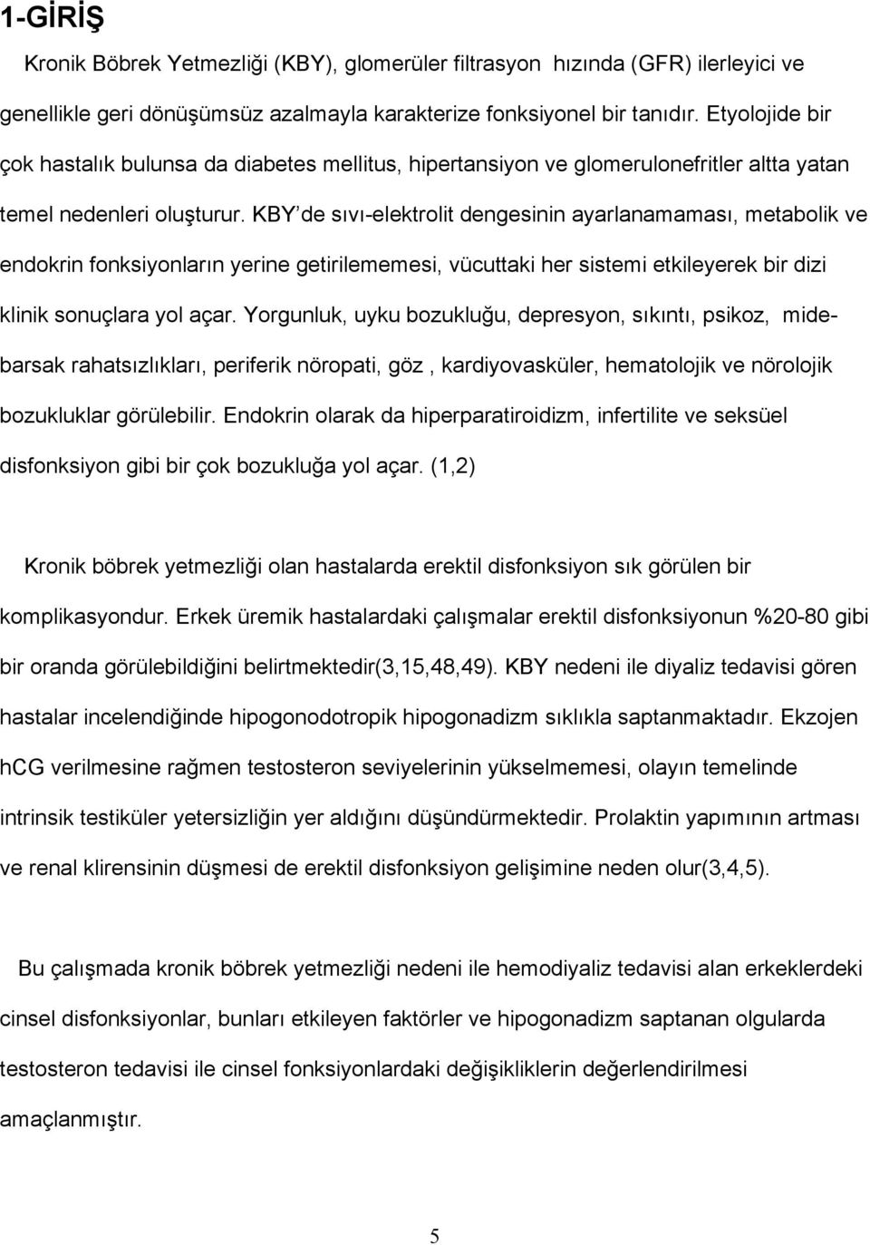 KBY de sıvı-elektrolit dengesinin ayarlanamaması, metabolik ve endokrin fonksiyonların yerine getirilememesi, vücuttaki her sistemi etkileyerek bir dizi klinik sonuçlara yol açar.