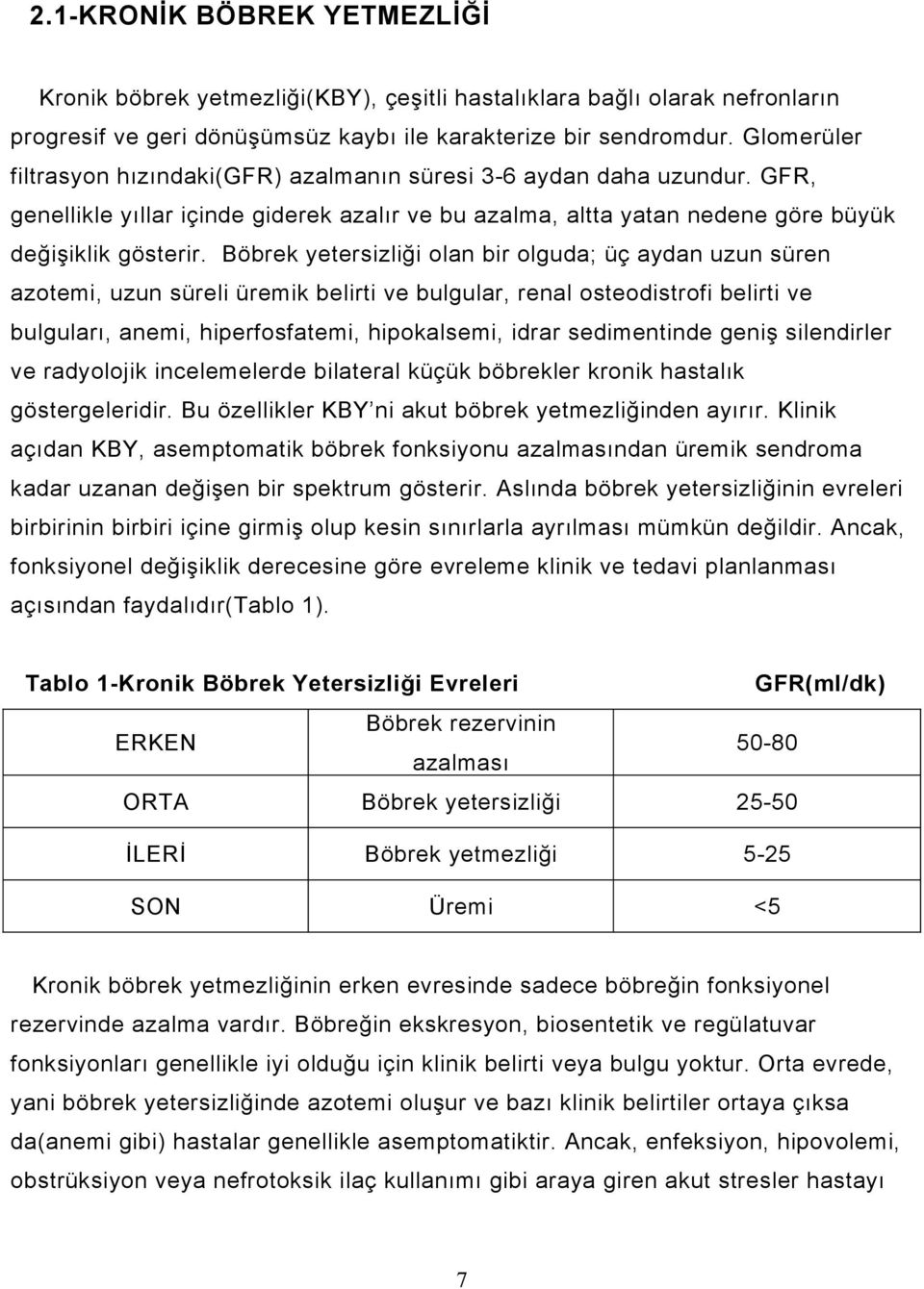 Böbrek yetersizliği olan bir olguda; üç aydan uzun süren azotemi, uzun süreli üremik belirti ve bulgular, renal osteodistrofi belirti ve bulguları, anemi, hiperfosfatemi, hipokalsemi, idrar