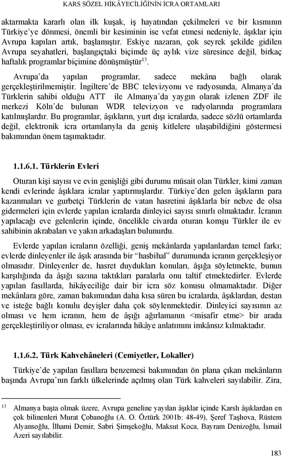 Eskiye nazaran, çok seyrek şekilde gidilen Avrupa seyahatleri, başlangıçtaki biçimde üç aylık vize süresince değil, birkaç haftalık programlar biçimine dönüşmüştür 13.