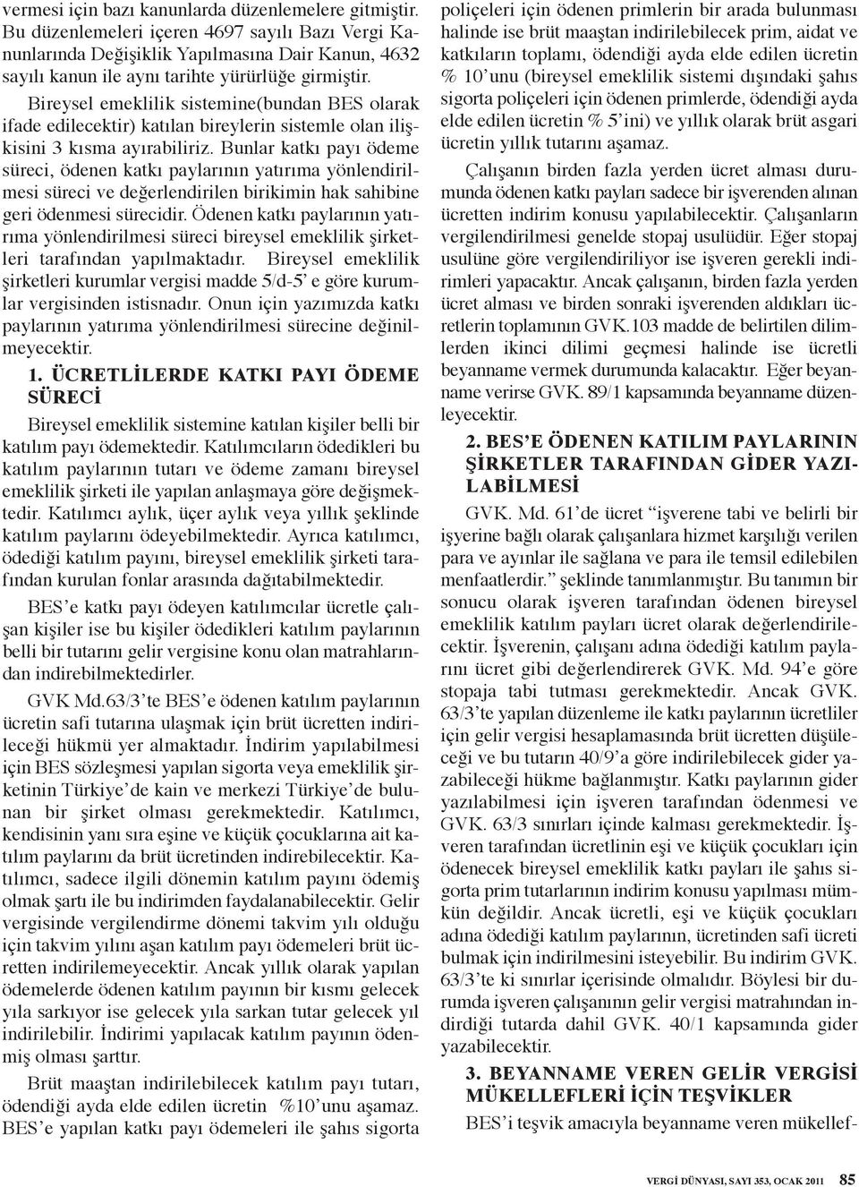 Bireysel emeklilik sistemine(bundan BES olarak ifade edilecektir) katılan bireylerin sistemle olan ilişkisini 3 kısma ayırabiliriz.