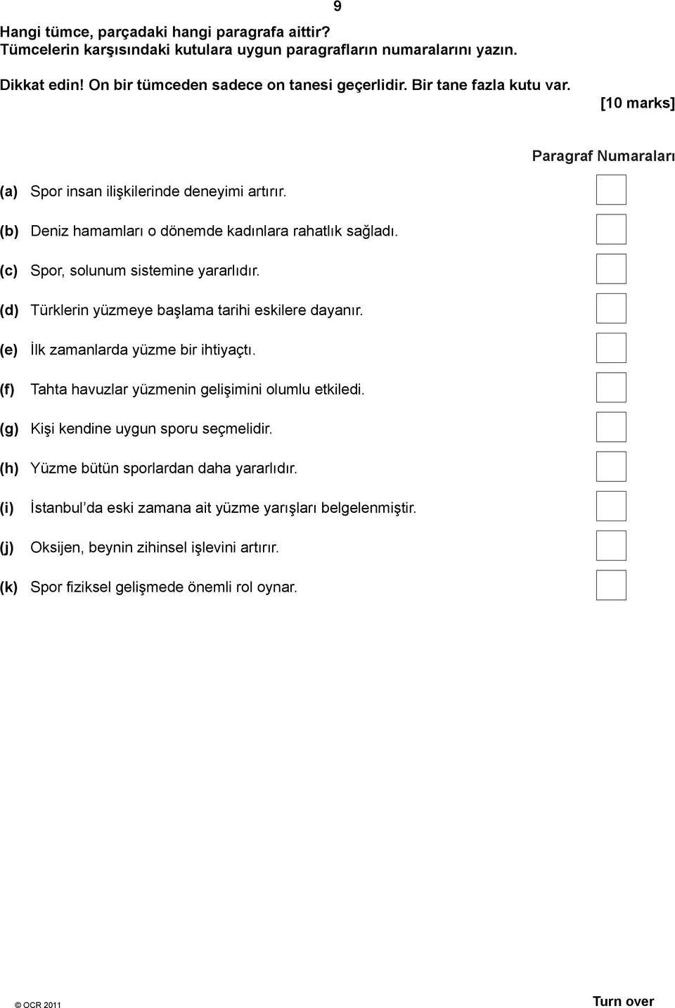 (c) Spor, solunum sistemine yararlıdır. (d) Türklerin yüzmeye başlama tarihi eskilere dayanır. (e) İlk zamanlarda yüzme bir ihtiyaçtı. (f) Tahta havuzlar yüzmenin gelişimini olumlu etkiledi.