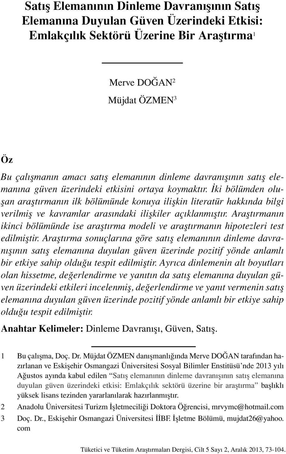 İki bölümden oluşan araştırmanın ilk bölümünde konuya ilişkin literatür hakkında bilgi verilmiş ve kavramlar arasındaki ilişkiler açıklanmıştır.