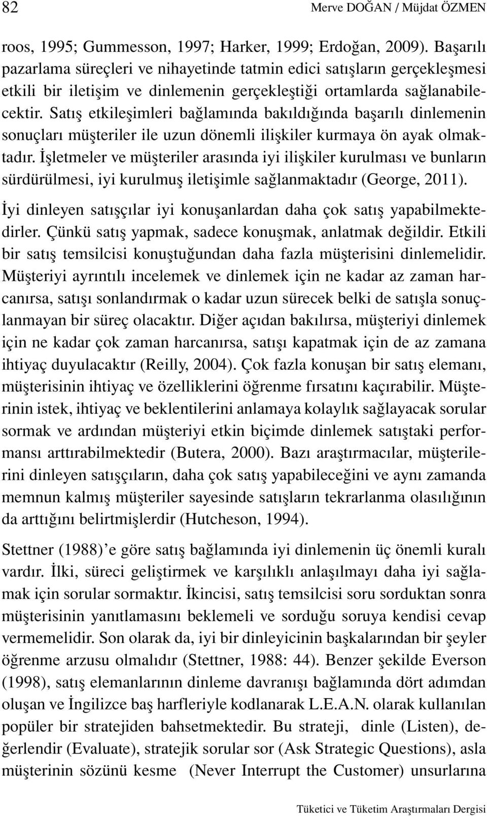 Satış etkileşimleri bağlamında bakıldığında başarılı dinlemenin sonuçları müşteriler ile uzun dönemli ilişkiler kurmaya ön ayak olmaktadır.