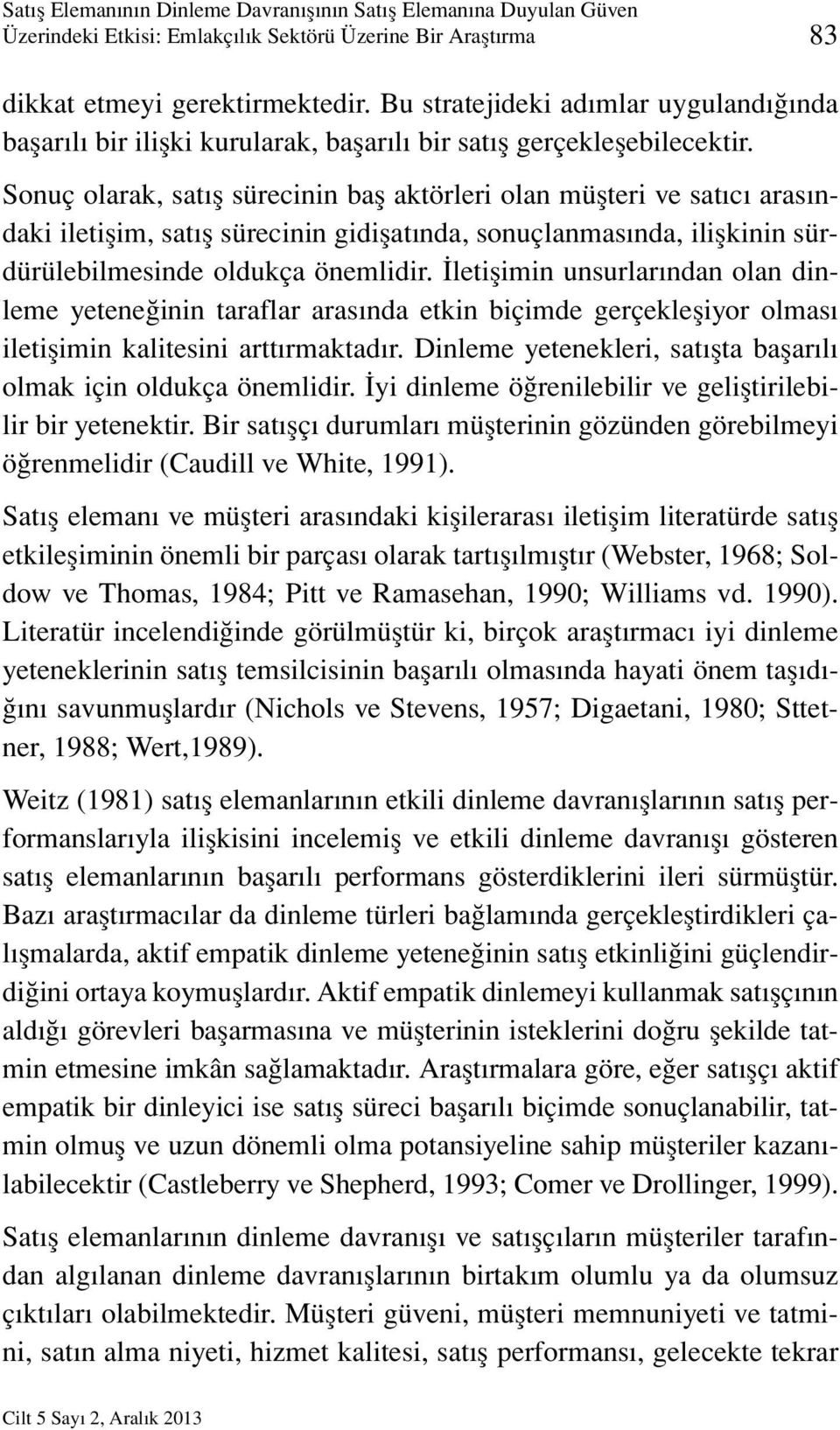 Sonuç olarak, satış sürecinin baş aktörleri olan müşteri ve satıcı arasındaki iletişim, satış sürecinin gidişatında, sonuçlanmasında, ilişkinin sürdürülebilmesinde oldukça önemlidir.