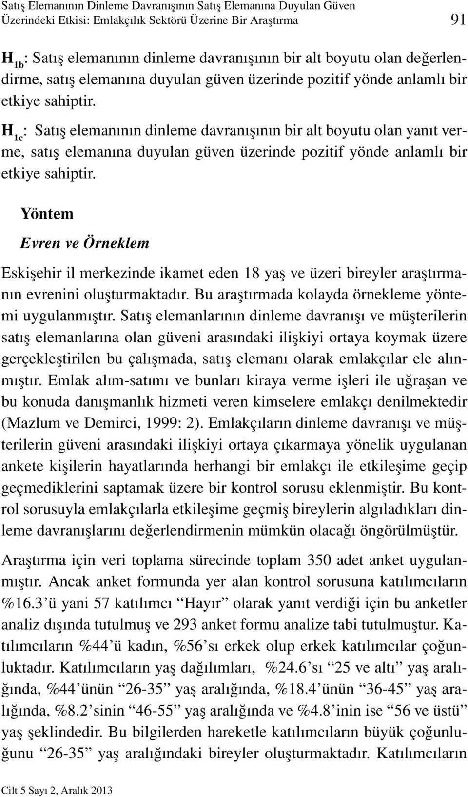 H 1c : Satış elemanının dinleme davranışının bir alt boyutu olan yanıt verme, satış elemanına duyulan güven üzerinde pozitif yönde anlamlı bir etkiye sahiptir.