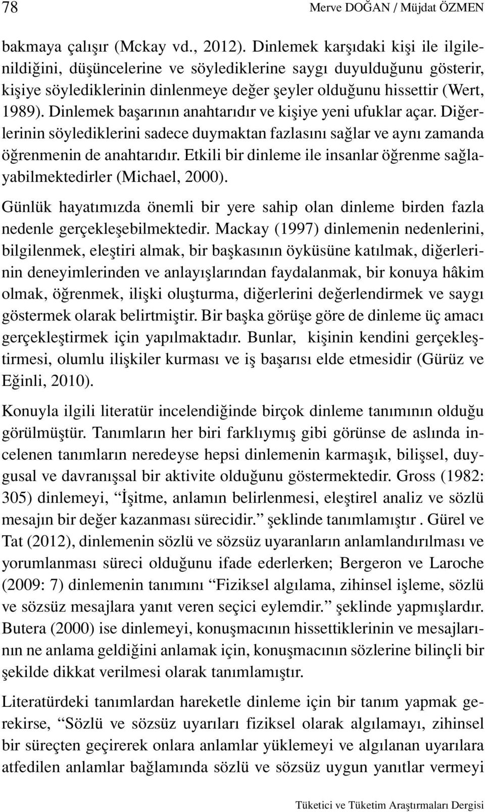 Dinlemek başarının anahtarıdır ve kişiye yeni ufuklar açar. Diğerlerinin söylediklerini sadece duymaktan fazlasını sağlar ve aynı zamanda öğrenmenin de anahtarıdır.