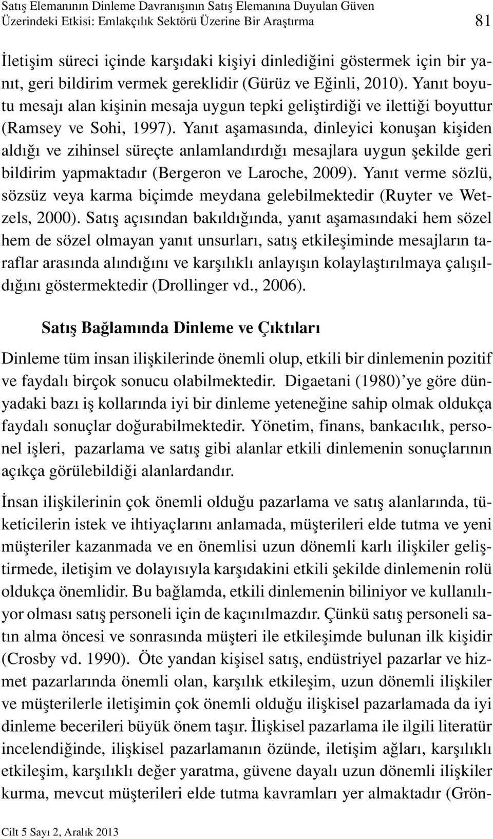 Yanıt aşamasında, dinleyici konuşan kişiden aldığı ve zihinsel süreçte anlamlandırdığı mesajlara uygun şekilde geri bildirim yapmaktadır (Bergeron ve Laroche, 2009).