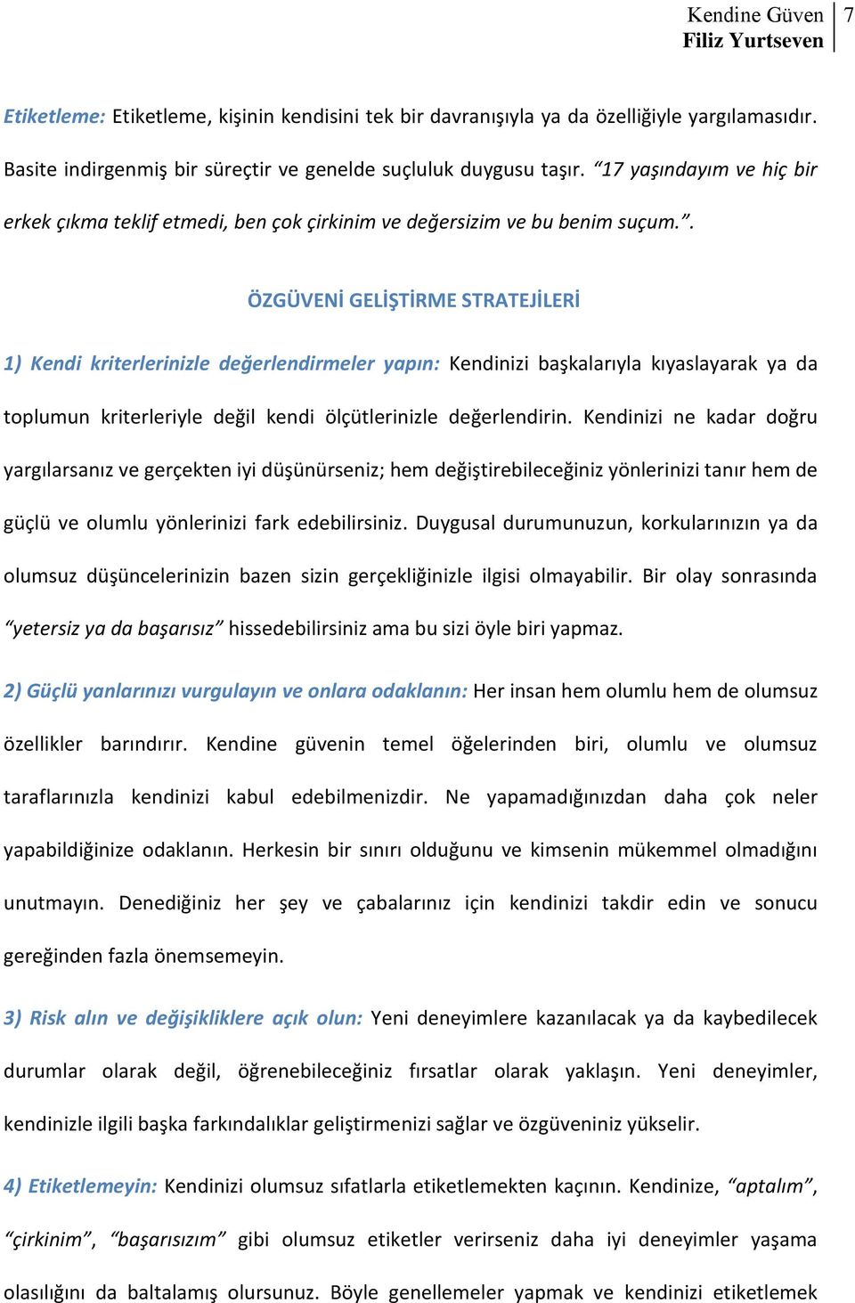 . ÖZGÜVENİ GELİŞTİRME STRATEJİLERİ 1) Kendi kriterlerinizle değerlendirmeler yapın: Kendinizi başkalarıyla kıyaslayarak ya da toplumun kriterleriyle değil kendi ölçütlerinizle değerlendirin.