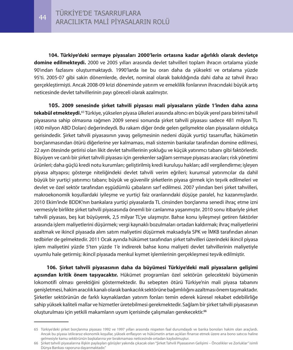 2005-07 gibi sakin dönemlerde, devlet, nominal olarak bakıldığında dahi daha az tahvil ihracı gerçekleştirmişti.