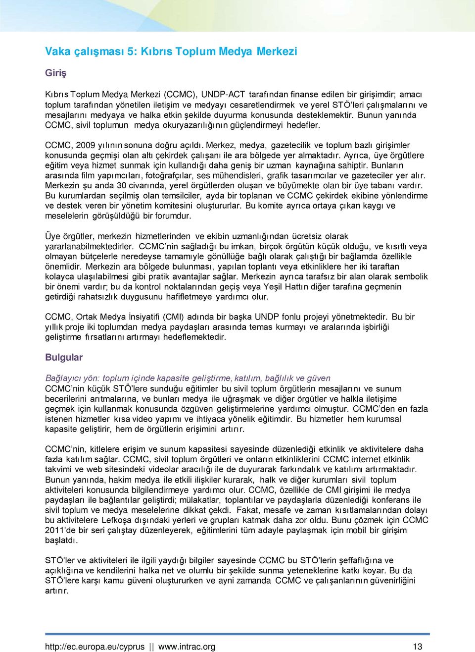 Bunun yanında CCMC, sivil toplumun medya okuryazarılığının güçlendirmeyi hedefler. CCMC, 2009 yılının sonuna doğru açıldı.