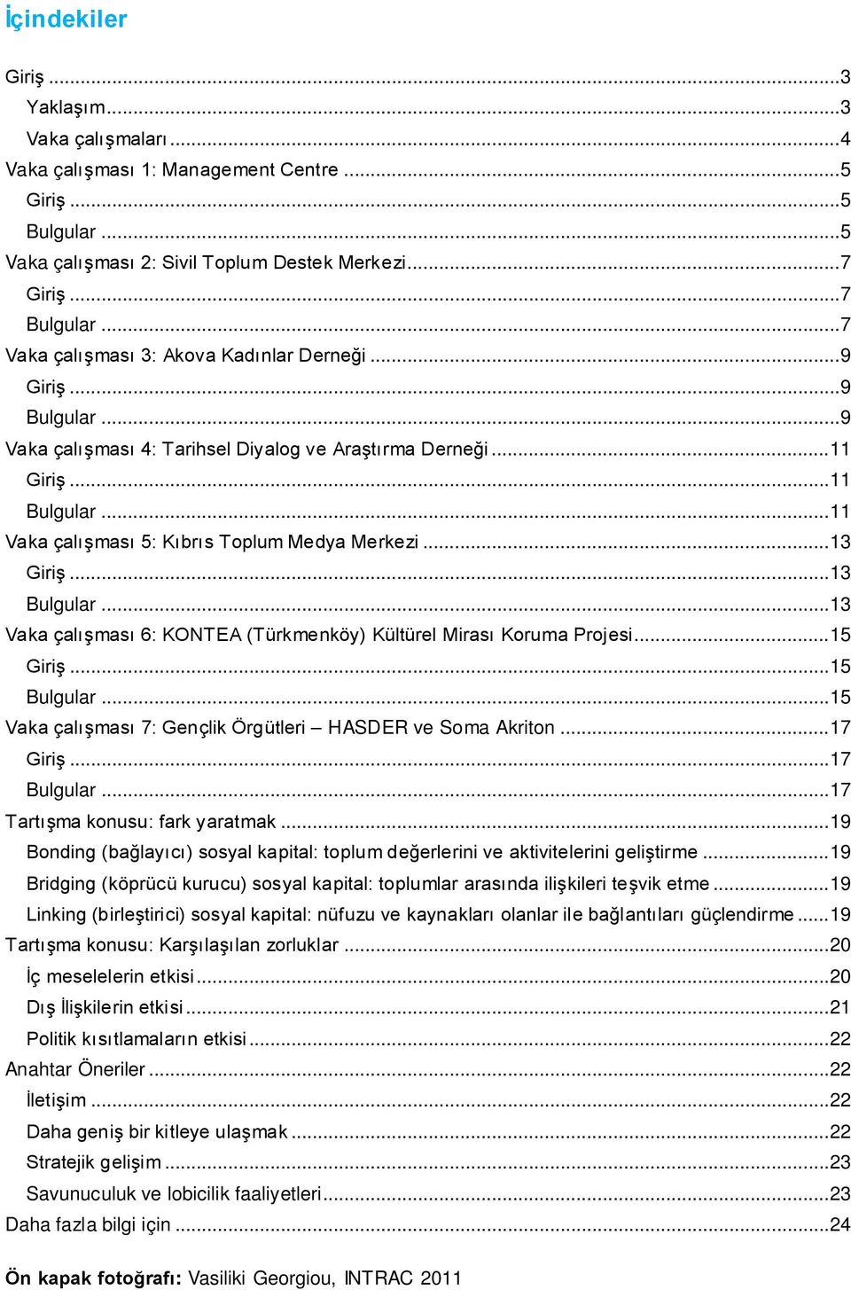 .. 11 Vaka çalışması 5: Kıbrıs Toplum Medya Merkezi... 13 Giriş... 13 Bulgular... 13 Vaka çalışması 6: KONTEA (Türkmenköy) Kültürel Mirası Koruma Projesi... 15 Giriş... 15 Bulgular.