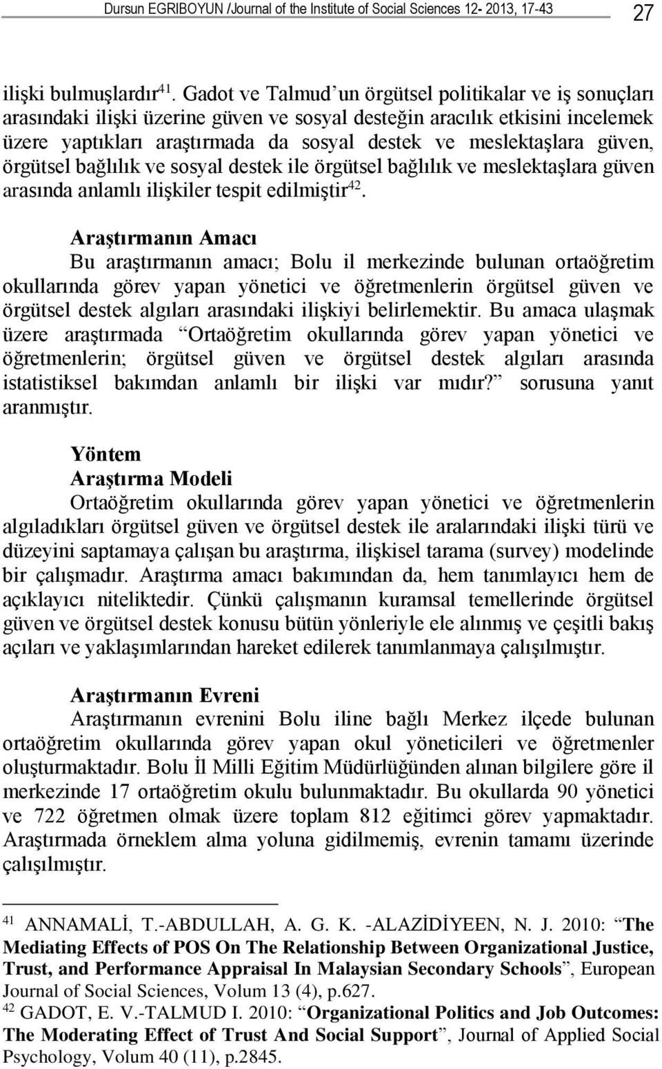 güven, örgütsel bağlılık ve sosyal destek ile örgütsel bağlılık ve meslektaşlara güven arasında anlamlı ilişkiler tespit edilmiştir 42.