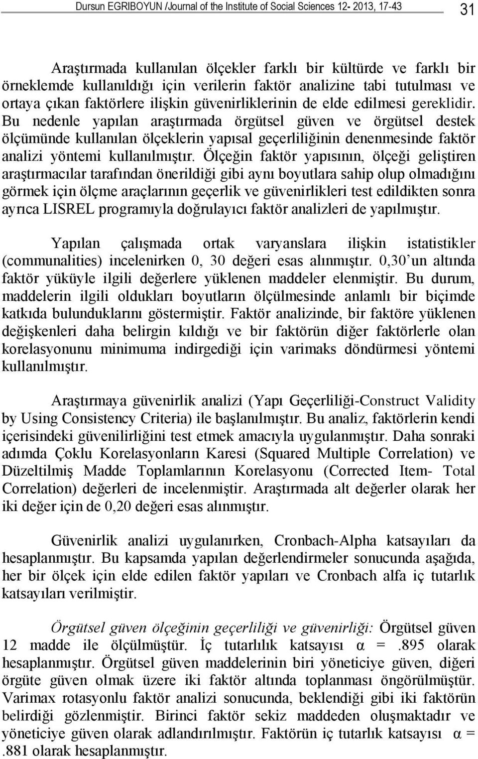 Bu nedenle yapılan araştırmada örgütsel güven ve örgütsel destek ölçümünde kullanılan ölçeklerin yapısal geçerliliğinin denenmesinde faktör analizi yöntemi kullanılmıştır.