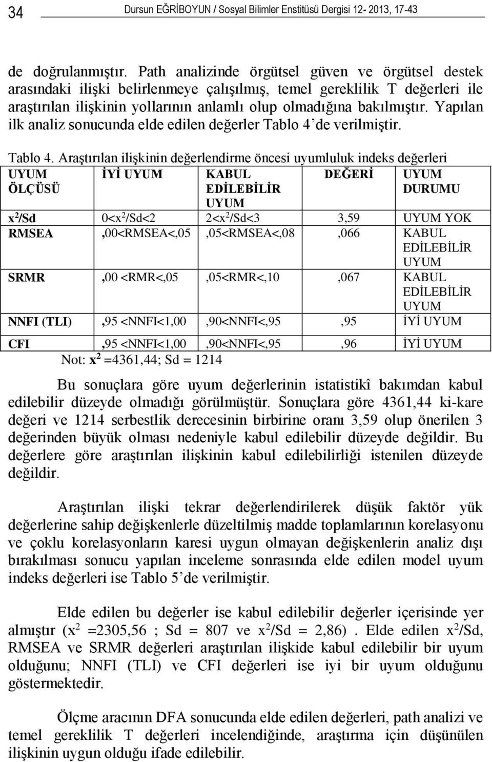 Yapılan ilk analiz sonucunda elde edilen değerler Tablo 4 