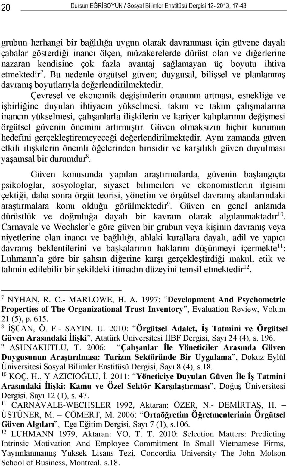 Bu nedenle örgütsel güven; duygusal, bilişsel ve planlanmış davranış boyutlarıyla değerlendirilmektedir.