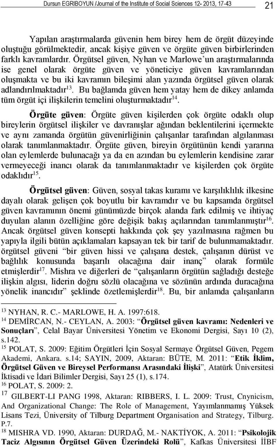 Örgütsel güven, Nyhan ve Marlowe un araştırmalarında ise genel olarak örgüte güven ve yöneticiye güven kavramlarından oluşmakta ve bu iki kavramın bileşimi alan yazında örgütsel güven olarak