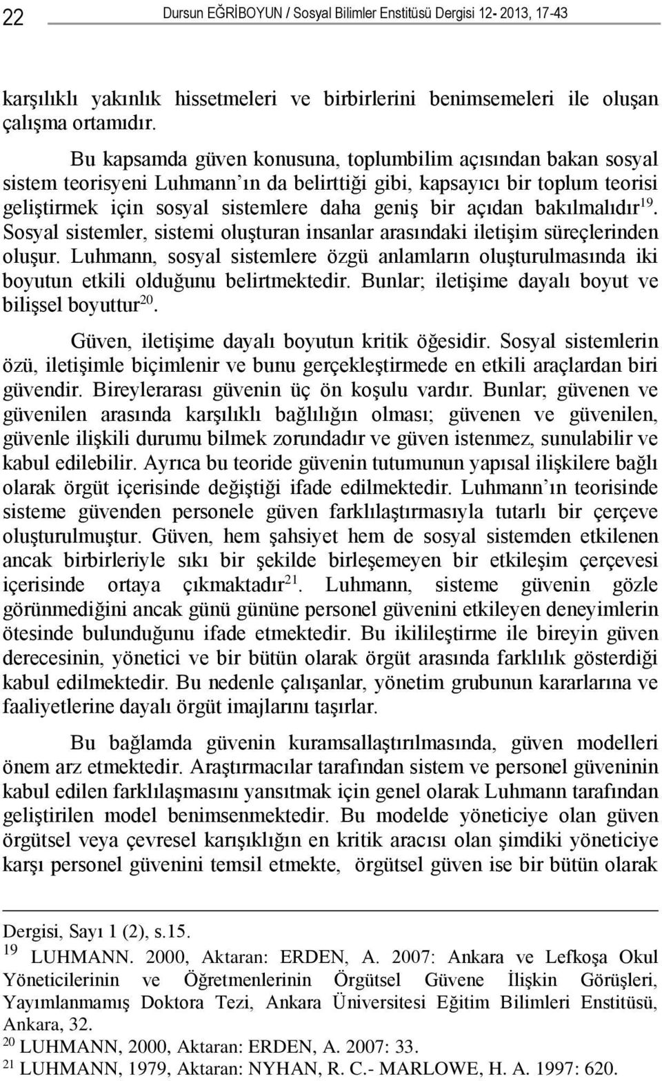 bakılmalıdır 19. Sosyal sistemler, sistemi oluşturan insanlar arasındaki iletişim süreçlerinden oluşur.