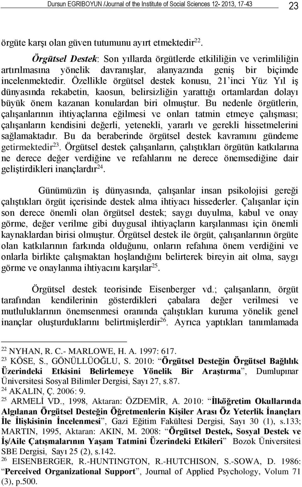 Özellikle örgütsel destek konusu, 21 inci Yüz Yıl iş dünyasında rekabetin, kaosun, belirsizliğin yarattığı ortamlardan dolayı büyük önem kazanan konulardan biri olmuştur.