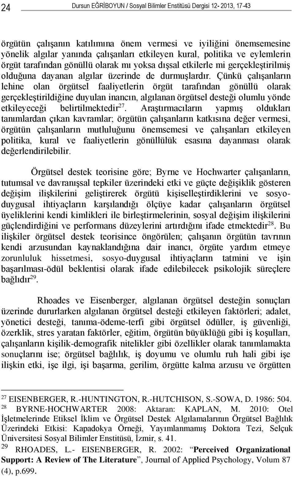 Çünkü çalışanların lehine olan örgütsel faaliyetlerin örgüt tarafından gönüllü olarak gerçekleştirildiğine duyulan inancın, algılanan örgütsel desteği olumlu yönde etkileyeceği belirtilmektedir 27.