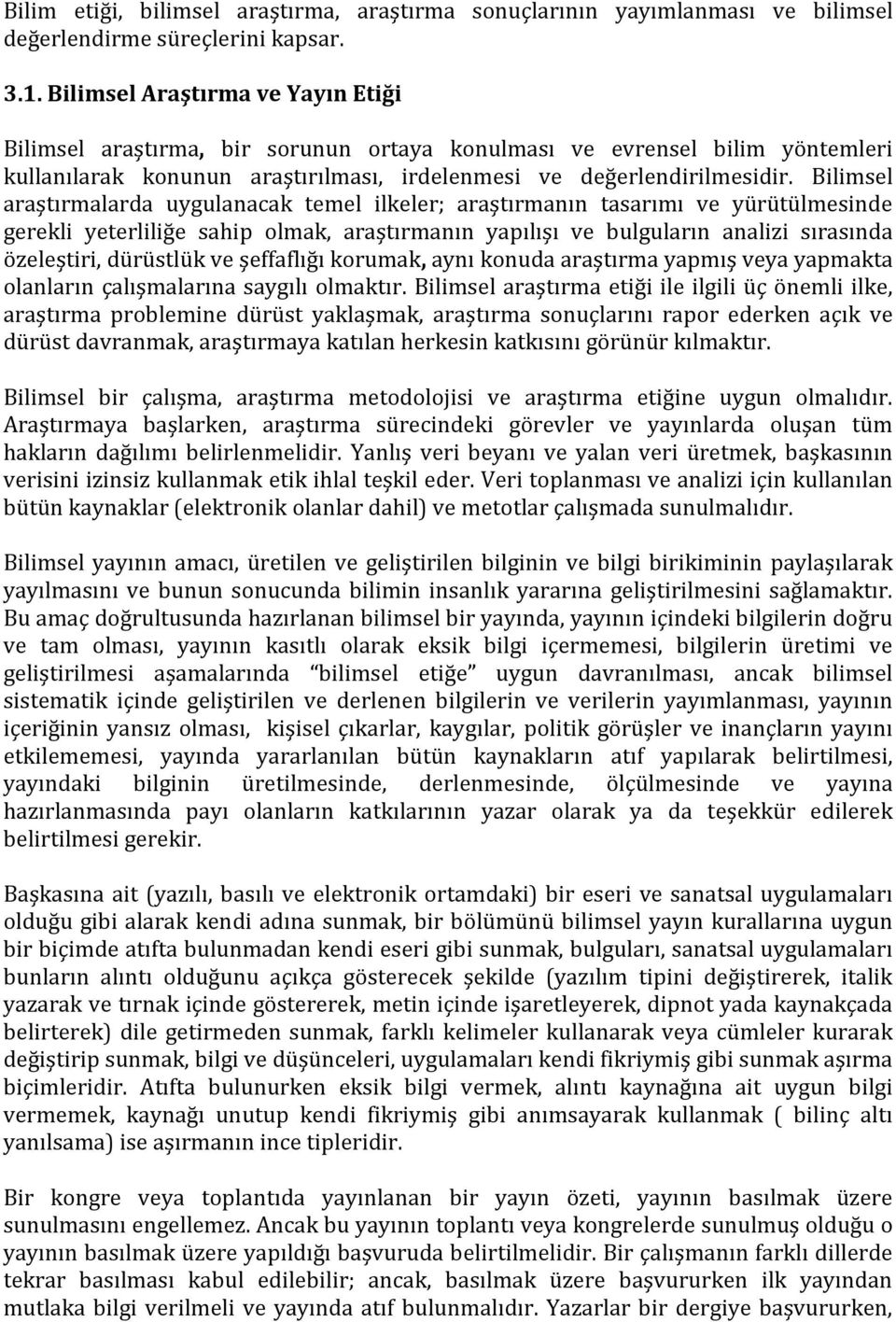 Bilimsel araştırmalarda uygulanacak temel ilkeler; araştırmanın tasarımı ve yürütülmesinde gerekli yeterliliğe sahip olmak, araştırmanın yapılışı ve bulguların analizi sırasında özeleştiri, dürüstlük