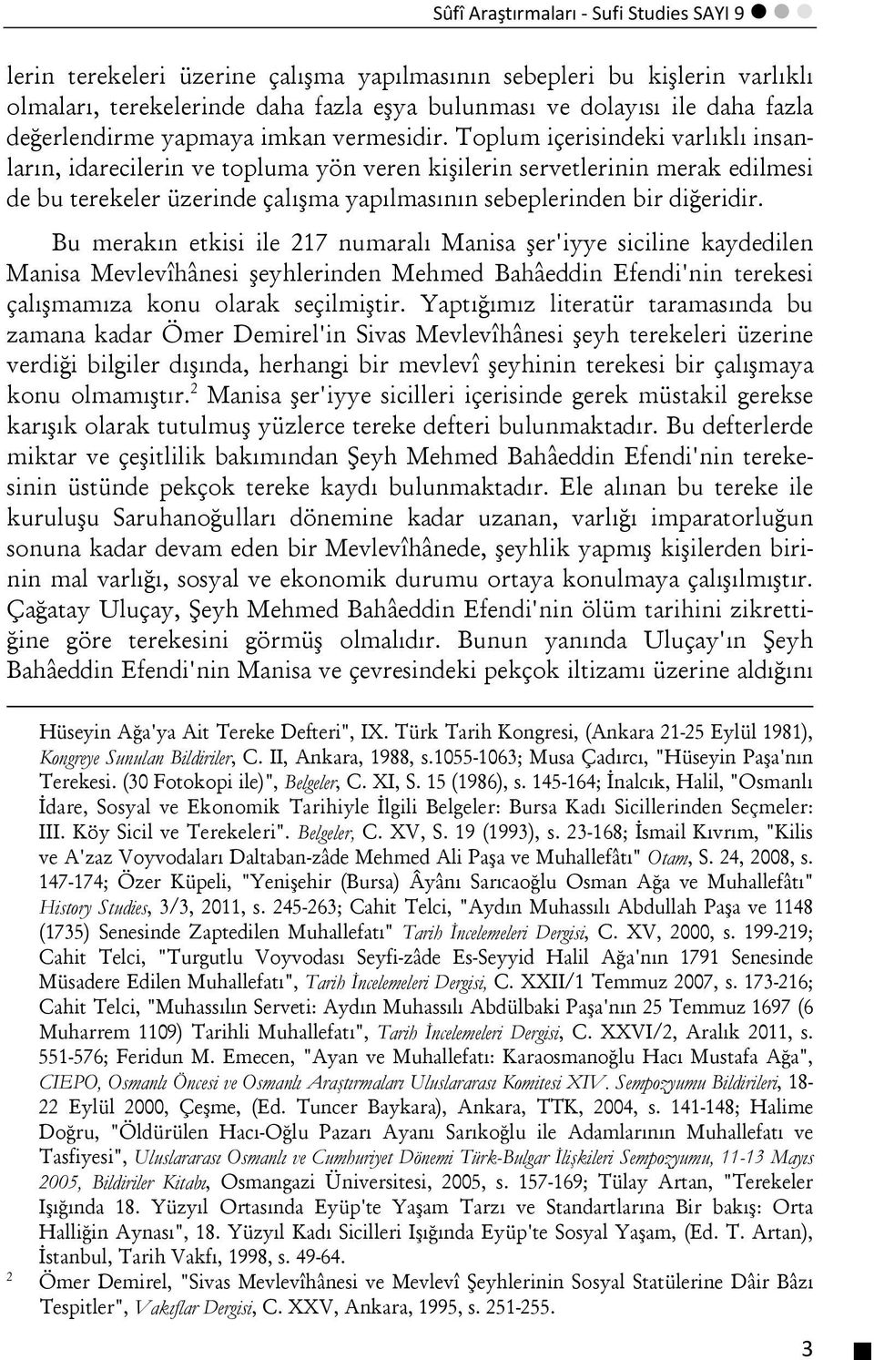 Toplum içerisindeki varlıklı insanların, idarecilerin ve topluma yön veren kişilerin servetlerinin merak edilmesi de bu terekeler üzerinde çalışma yapılmasının sebeplerinden bir diğeridir.