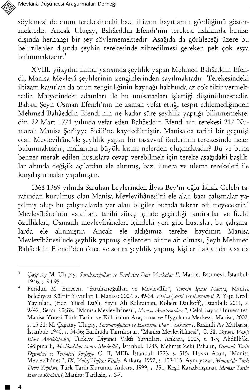 Aşağıda da görüleceği üzere bu belirtilenler dışında şeyhin terekesinde zikredilmesi gereken pek çok eşya bulunmaktadır. 3 XVIII.