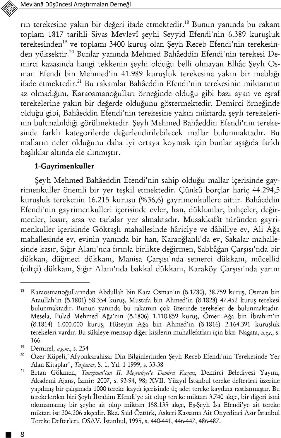 20 Bunlar yanında Mehmed Bahâeddin Efendi'nin terekesi Demirci kazasında hangi tekkenin şeyhi olduğu belli olmayan Elhâc Şeyh Osman Efendi bin Mehmed'in 41.