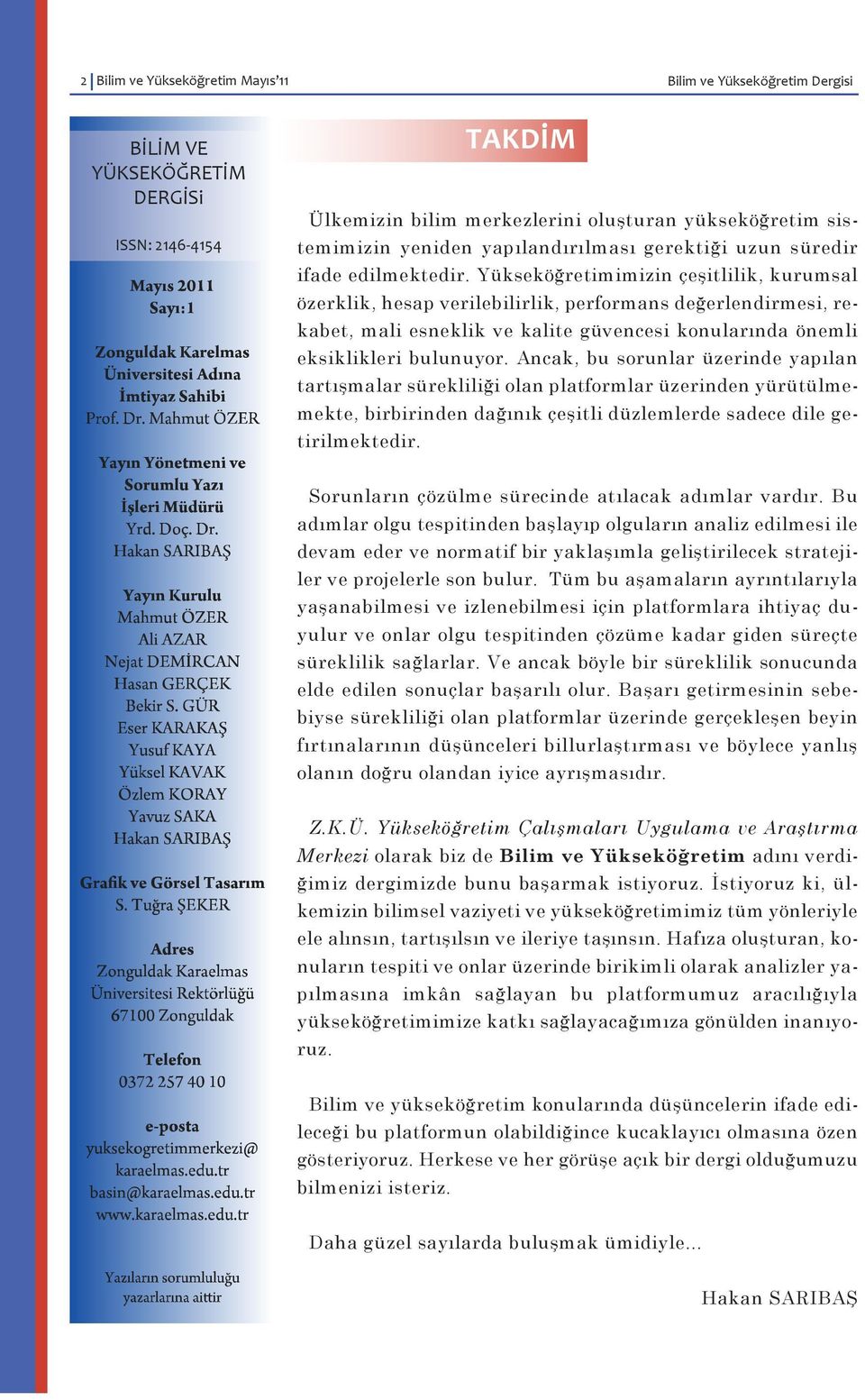 Yükseköğretimimizin çeşitlilik, kurumsal özerklik, hesap verilebilirlik, performans değerlendirmesi, rekabet, mali esneklik ve kalite güvencesi konularında önemli eksiklikleri bulunuyor.