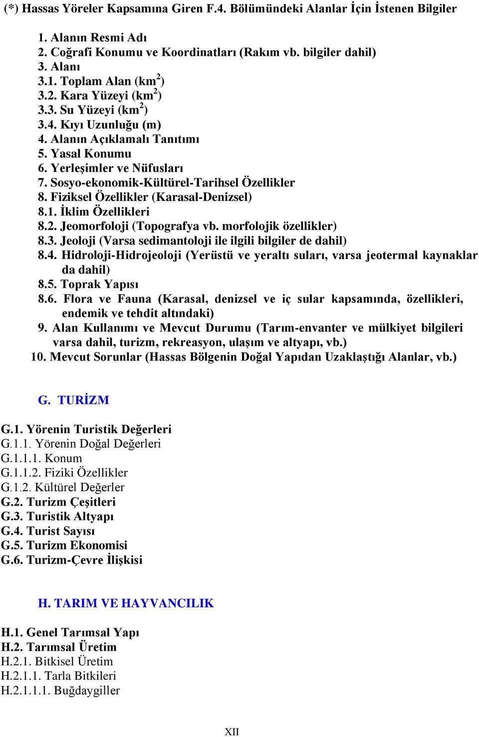 Fiziksel Özellikler (Karasal-Denizsel) 8.1. İklim Özellikleri 8.2. Jeomorfoloji (Topografya vb. morfolojik özellikler) 8.3. Jeoloji (Varsa sedimantoloji ile ilgili bilgiler de dahil) 8.4.