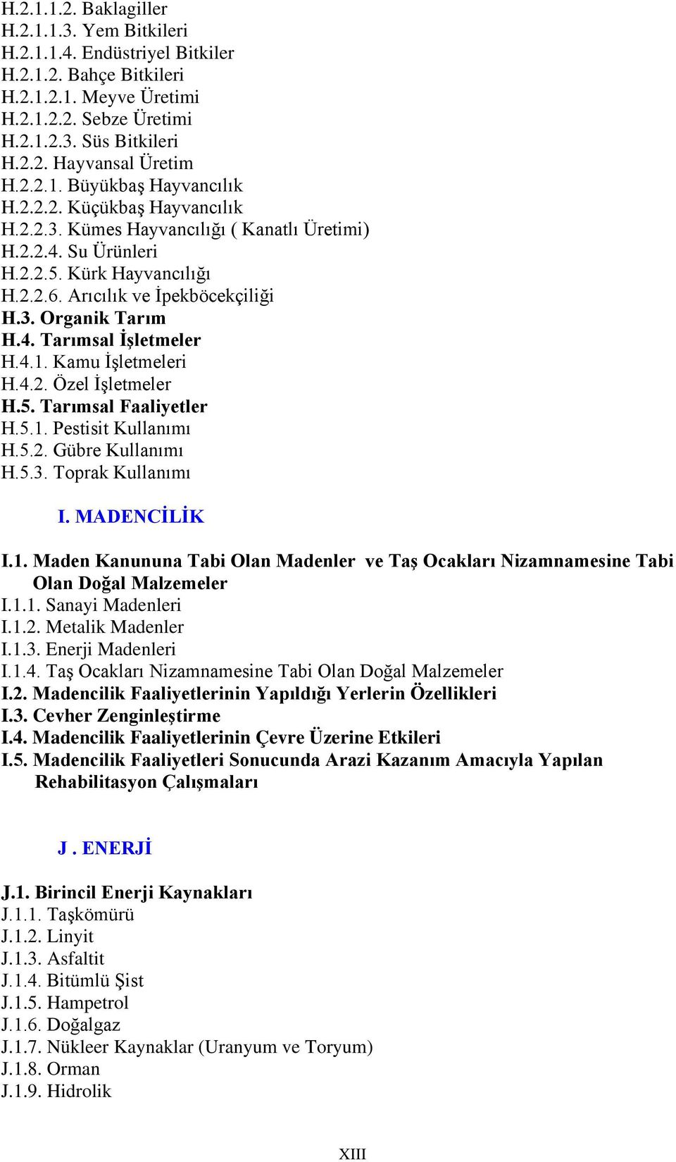 4. Tarımsal İşletmeler H.4.1. Kamu İşletmeleri H.4.2. Özel İşletmeler H.5. Tarımsal Faaliyetler H.5.1. Pestisit Kullanımı H.5.2. Gübre Kullanımı H.5.3. Toprak Kullanımı I. MADENCİLİK I.1. Maden Kanununa Tabi Olan Madenler ve Taş Ocakları Nizamnamesine Tabi Olan Doğal Malzemeler I.