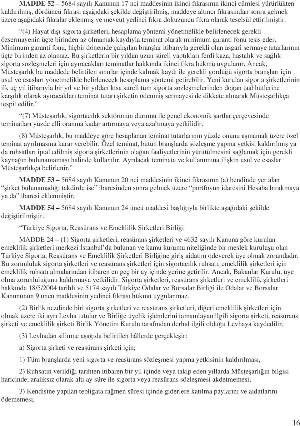 (4) Hayat dıı sigorta irketleri, hesaplama yöntemi yönetmelikle belirlenecek gerekli özsermayenin üçte birinden az olmamak kaydıyla teminat olarak minimum garanti fonu tesis eder.