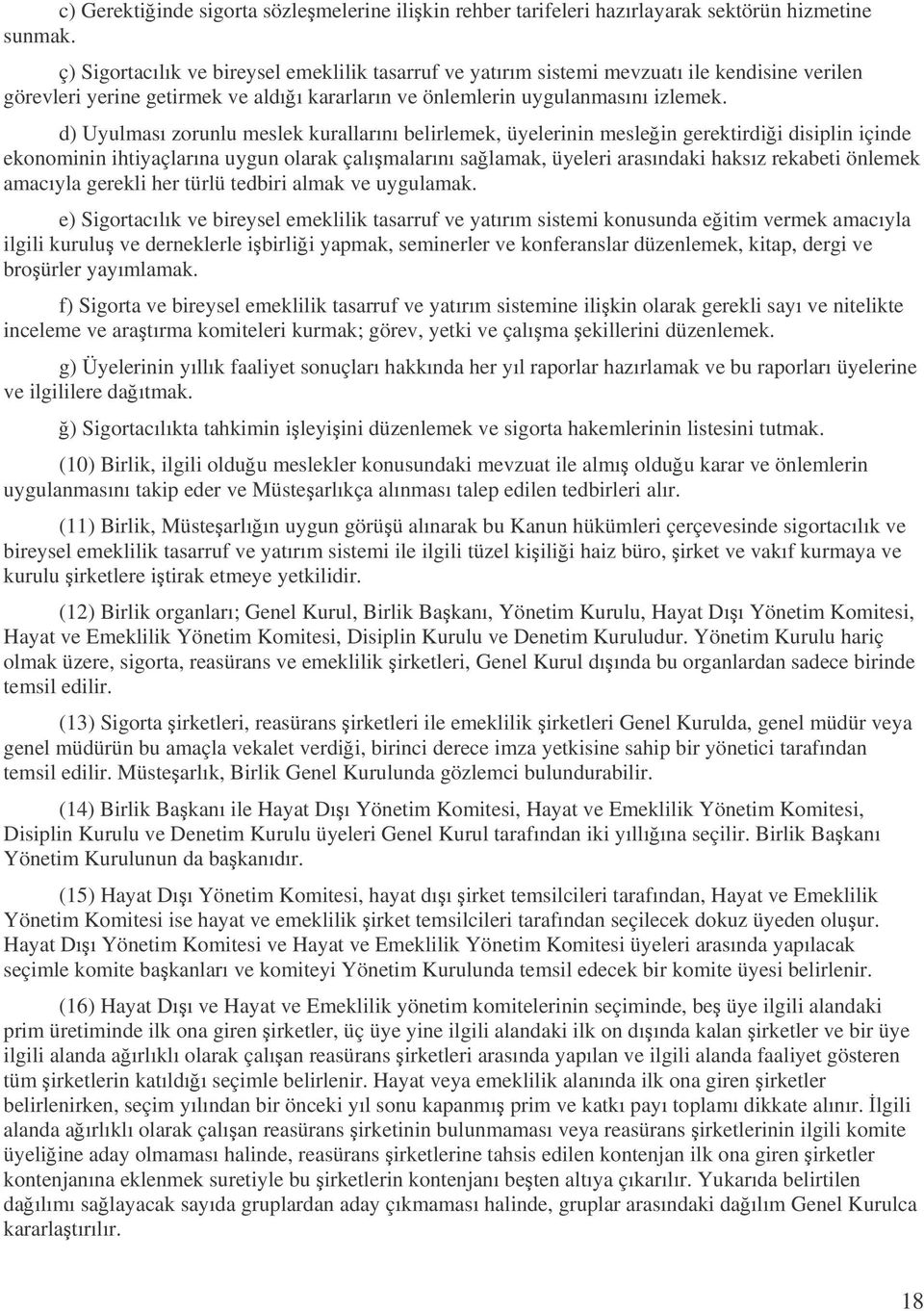 d) Uyulması zorunlu meslek kurallarını belirlemek, üyelerinin meslein gerektirdii disiplin içinde ekonominin ihtiyaçlarına uygun olarak çalımalarını salamak, üyeleri arasındaki haksız rekabeti