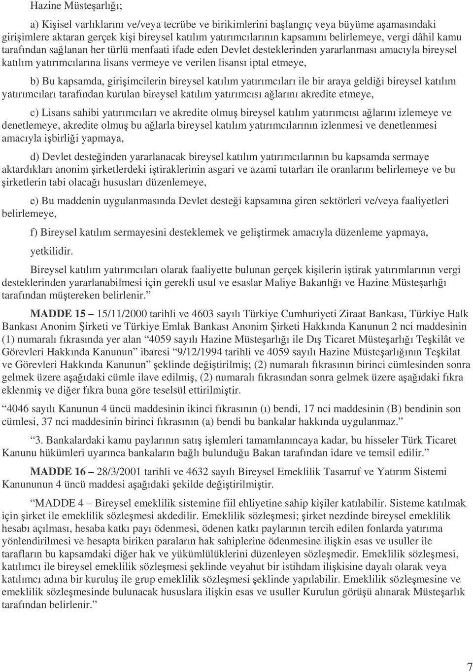 kapsamda, giriimcilerin bireysel katılım yatırımcıları ile bir araya geldii bireysel katılım yatırımcıları tarafından kurulan bireysel katılım yatırımcısı alarını akredite etmeye, c) Lisans sahibi