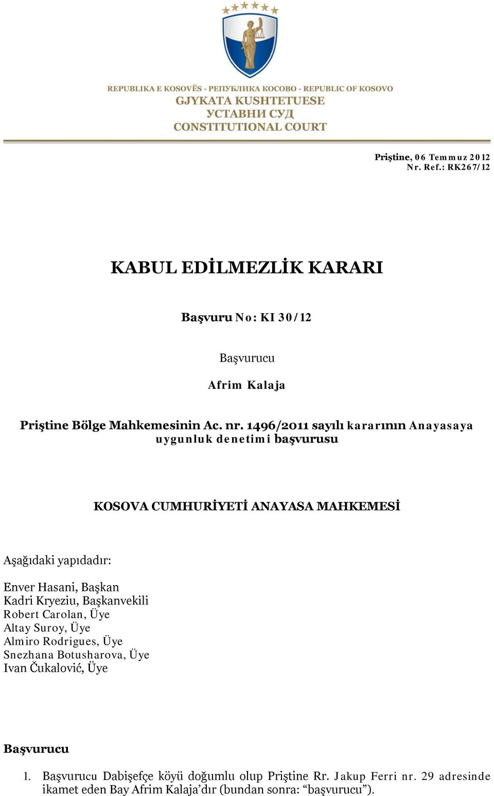 Başkan Kadri Kryeziu, Başkanvekili Robert Carolan, Üye Altay Suroy, Üye Almiro Rodrigues, Üye Snezhana Botusharova, Üye Ivan Čukalović, Üye