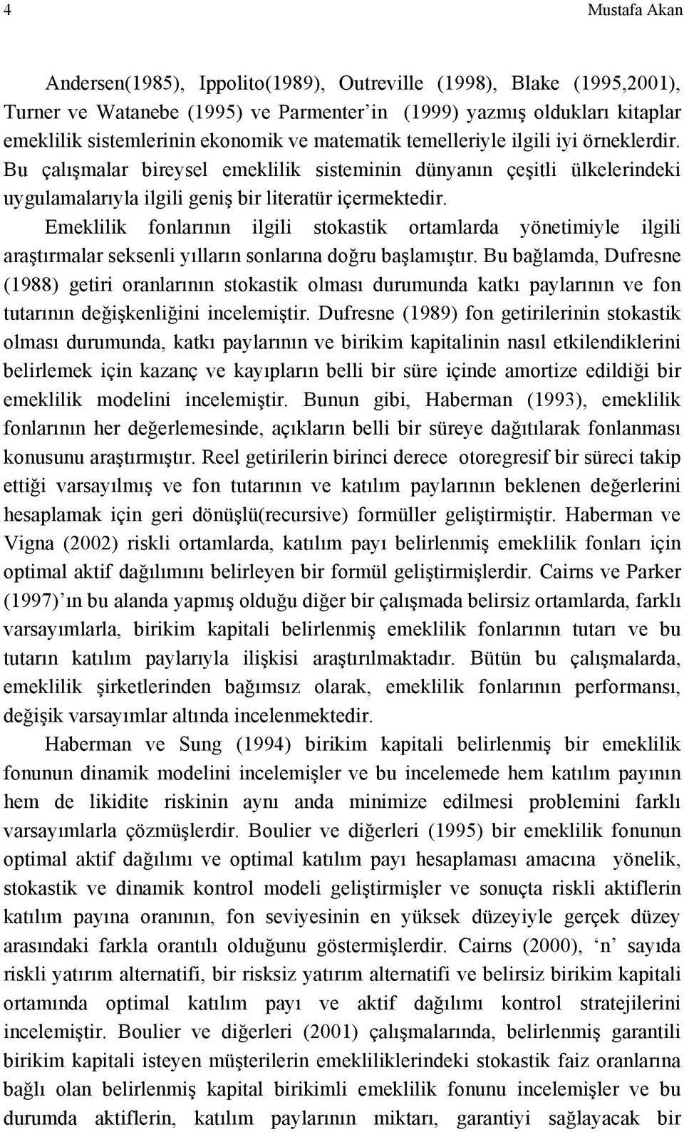 Emeklilik fonlarının ilgili stokastik ortamlarda yönetimiyle ilgili araştırmalar seksenli yılların sonlarına doğru başlamıştır.