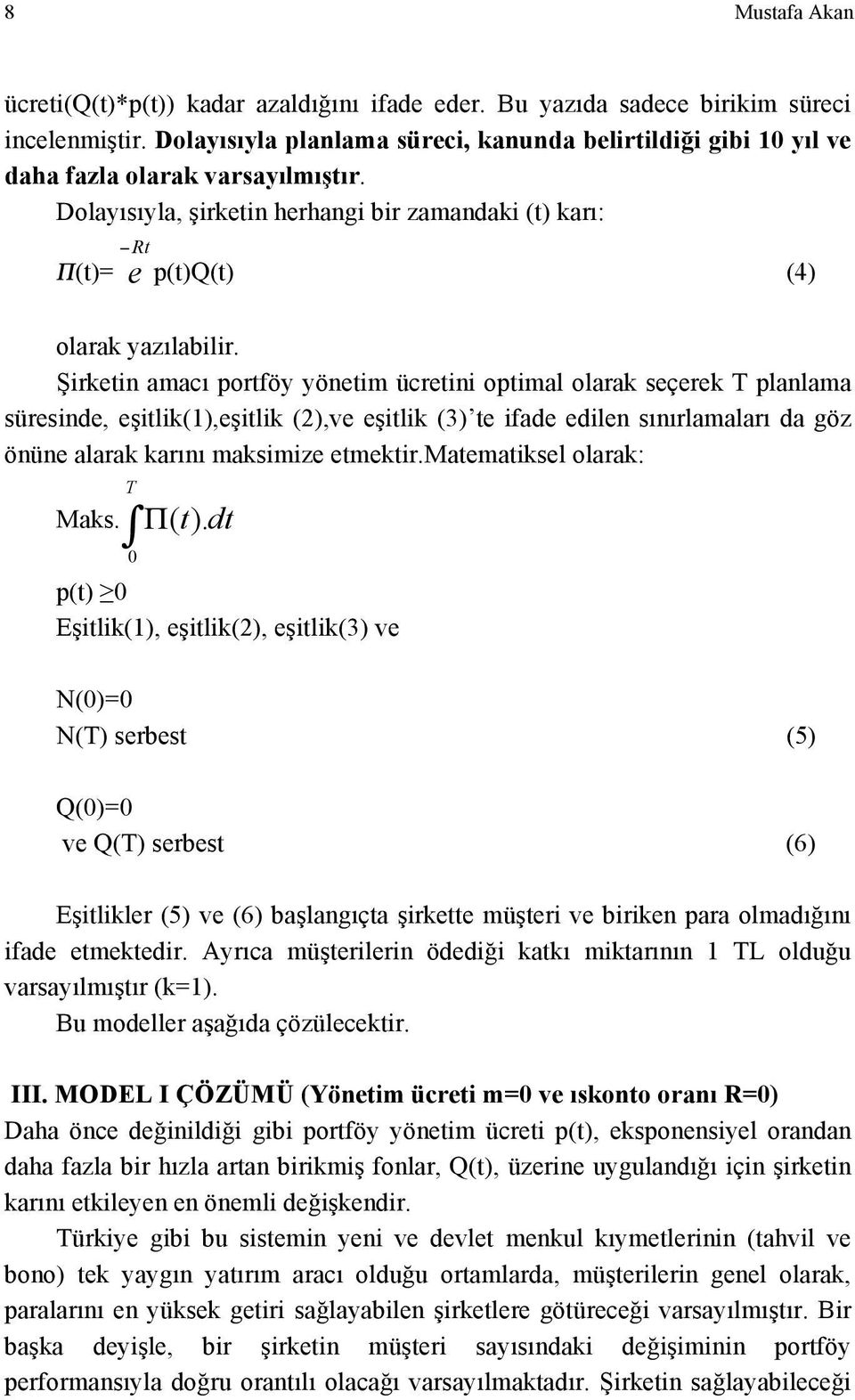 Şirketin amacı portföy yönetim ücretini optimal olarak seçerek T planlama süresinde, eşitlik(1),eşitlik (2),ve eşitlik (3) te ifade edilen sınırlamaları da göz önüne alarak karını maksimize etmektir.