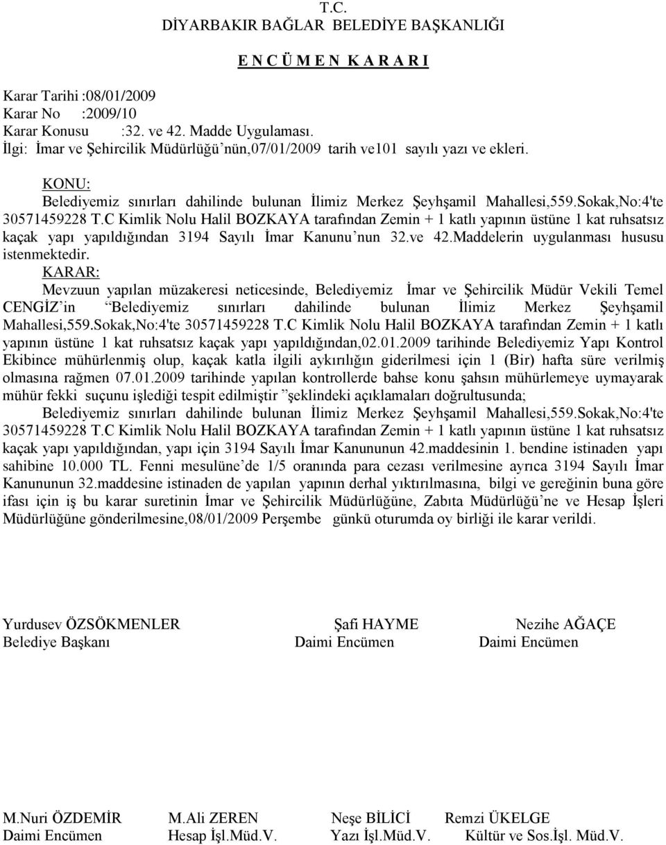 C Kimlik Nolu Halil BOZKAYA tarafından Zemin + 1 katlı yapının üstüne 1 kat ruhsatsız kaçak yapı yapıldığından 3194 Sayılı İmar Kanunu nun 32.ve 42.Maddelerin uygulanması hususu istenmektedir.