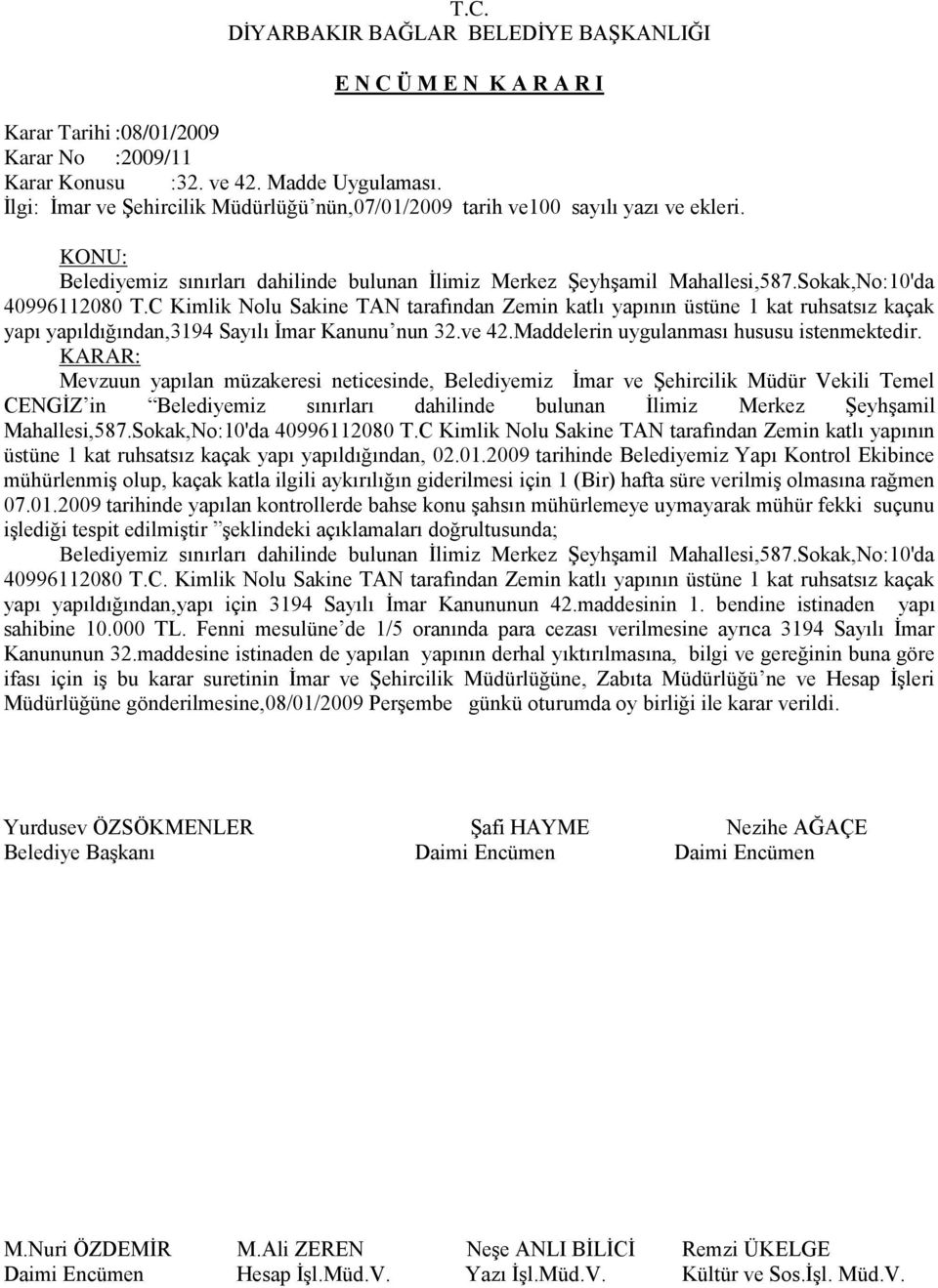 C Kimlik Nolu Sakine TAN tarafından Zemin katlı yapının üstüne 1 kat ruhsatsız kaçak yapı yapıldığından,3194 Sayılı İmar Kanunu nun 32.ve 42.Maddelerin uygulanması hususu istenmektedir.