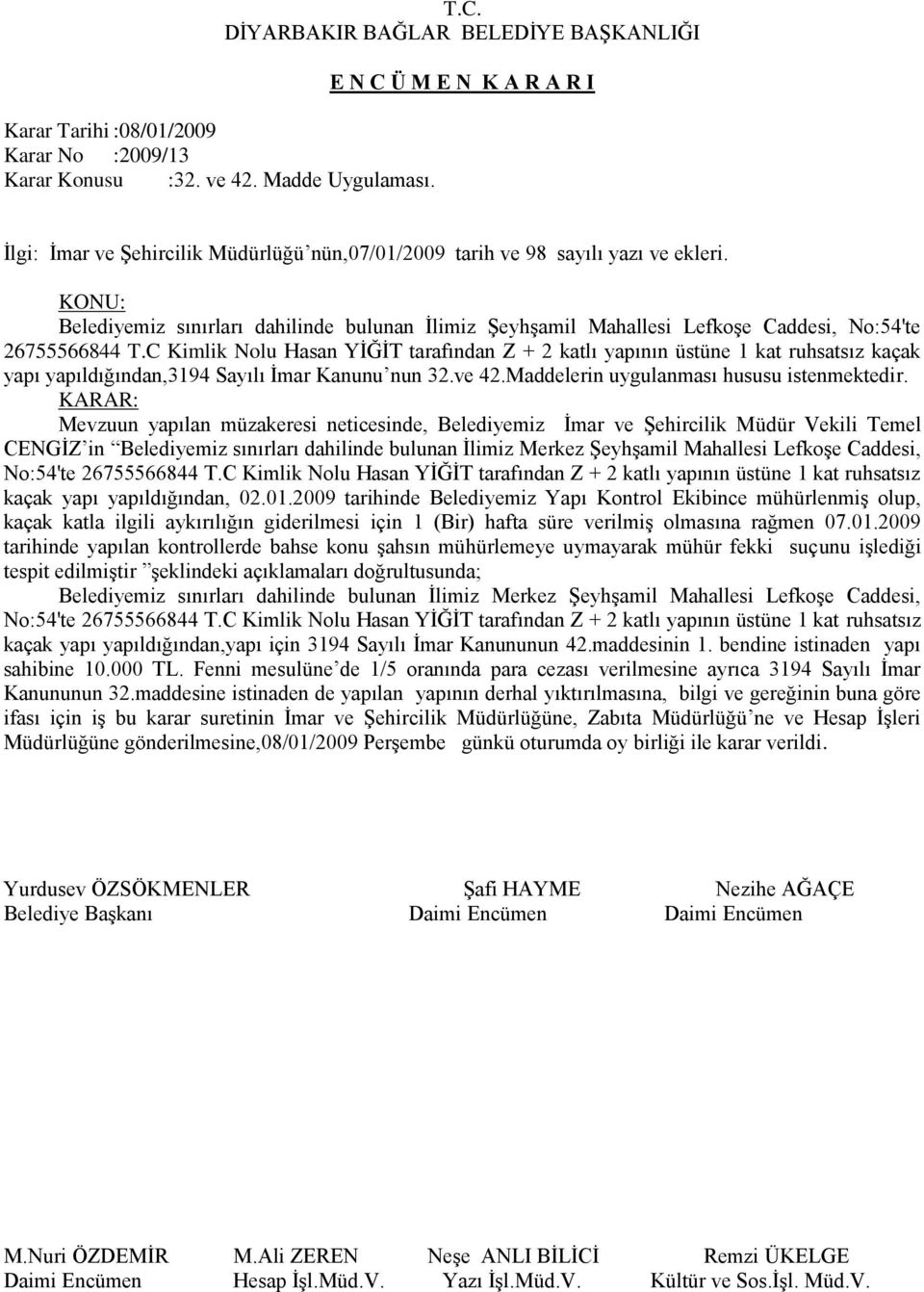 C Kimlik Nolu Hasan YİĞİT tarafından Z + 2 katlı yapının üstüne 1 kat ruhsatsız kaçak yapı yapıldığından,3194 Sayılı İmar Kanunu nun 32.ve 42.Maddelerin uygulanması hususu istenmektedir.