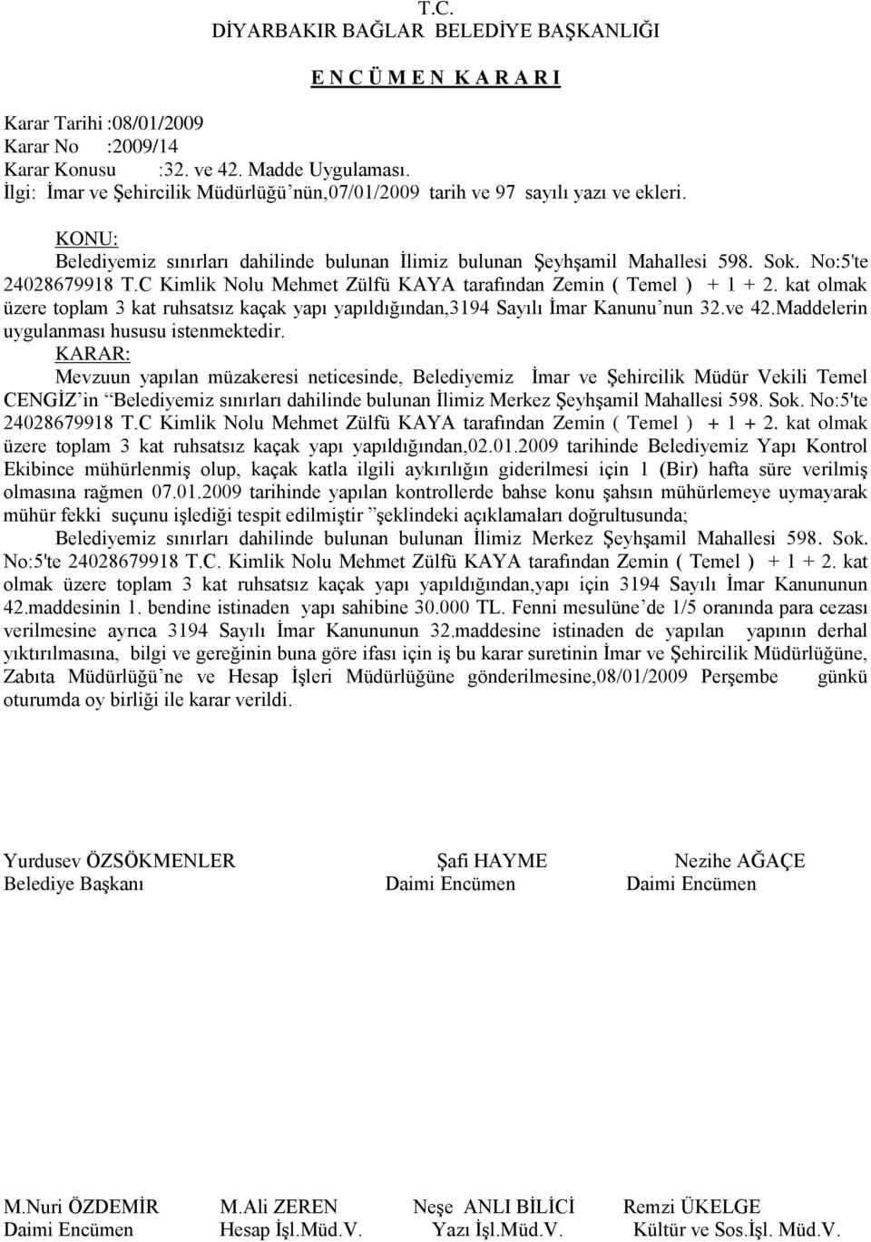 kat olmak üzere toplam 3 kat ruhsatsız kaçak yapı yapıldığından,3194 Sayılı İmar Kanunu nun 32.ve 42.Maddelerin uygulanması hususu istenmektedir.