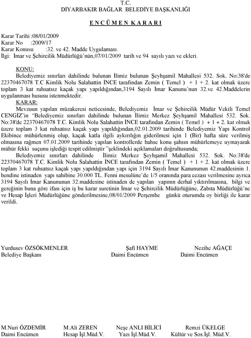 kat olmak üzere toplam 3 kat ruhsatsız kaçak yapı yapıldığından,3194 Sayılı İmar Kanunu nun 32.ve 42.Maddelerin uygulanması hususu istenmektedir.