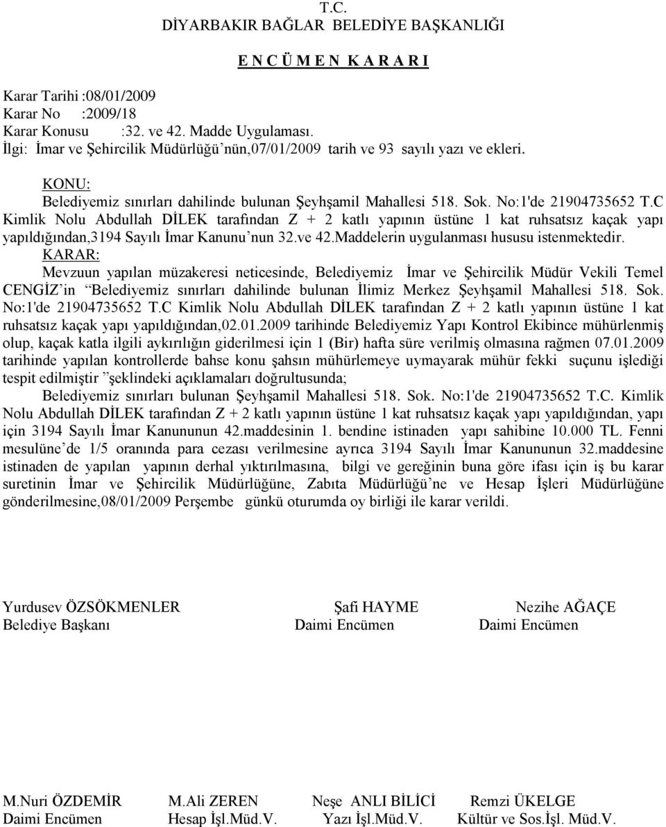 C Kimlik Nolu Abdullah DİLEK tarafından Z + 2 katlı yapının üstüne 1 kat ruhsatsız kaçak yapı yapıldığından,3194 Sayılı İmar Kanunu nun 32.ve 42.Maddelerin uygulanması hususu istenmektedir.