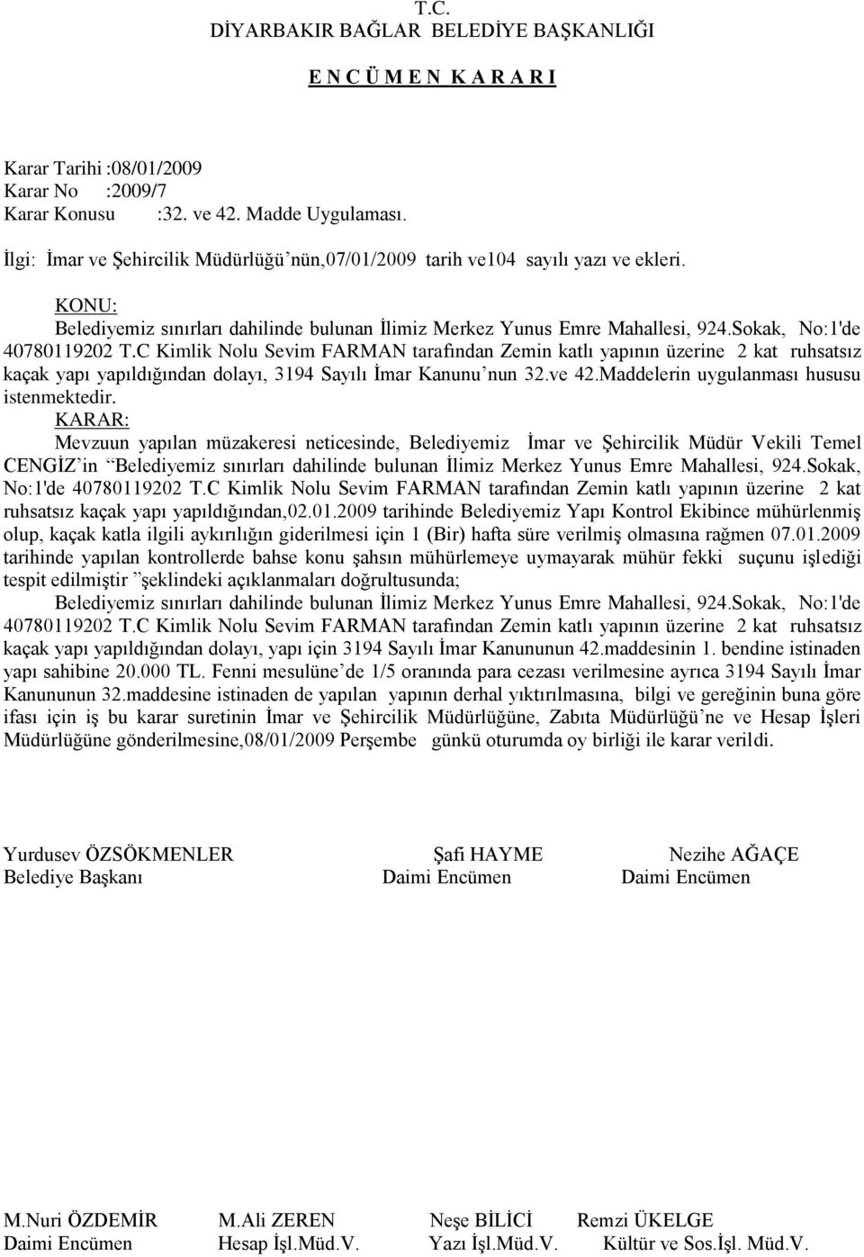 C Kimlik Nolu Sevim FARMAN tarafından Zemin katlı yapının üzerine 2 kat ruhsatsız kaçak yapı yapıldığından dolayı, 3194 Sayılı İmar Kanunu nun 32.ve 42.Maddelerin uygulanması hususu istenmektedir.