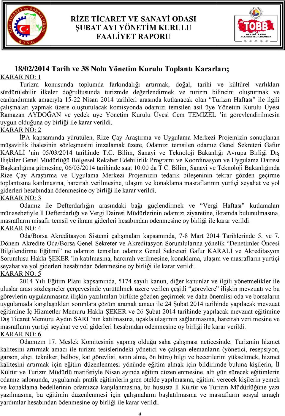 komisyonda odamızı temsilen asıl üye Yönetim Kurulu Üyesi Ramazan AYDOĞAN ve yedek üye Yönetim Kurulu Üyesi Cem TEMİZEL in görevlendirilmesin uygun olduğuna oy birliği ile karar verildi.