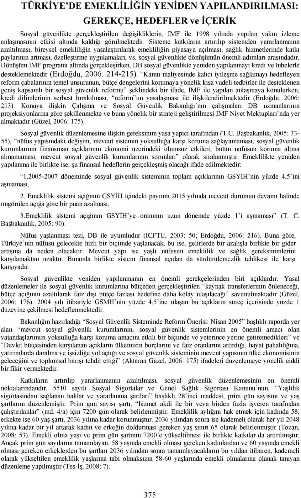 Sisteme katkıların artırılıp sistemden yararlanmanın azaltılması, bireysel emekliliğin yasalaştırılarak emekliliğin piyasaya açılması, sağlık hizmetlerinde katkı paylarının artması, özelleştirme