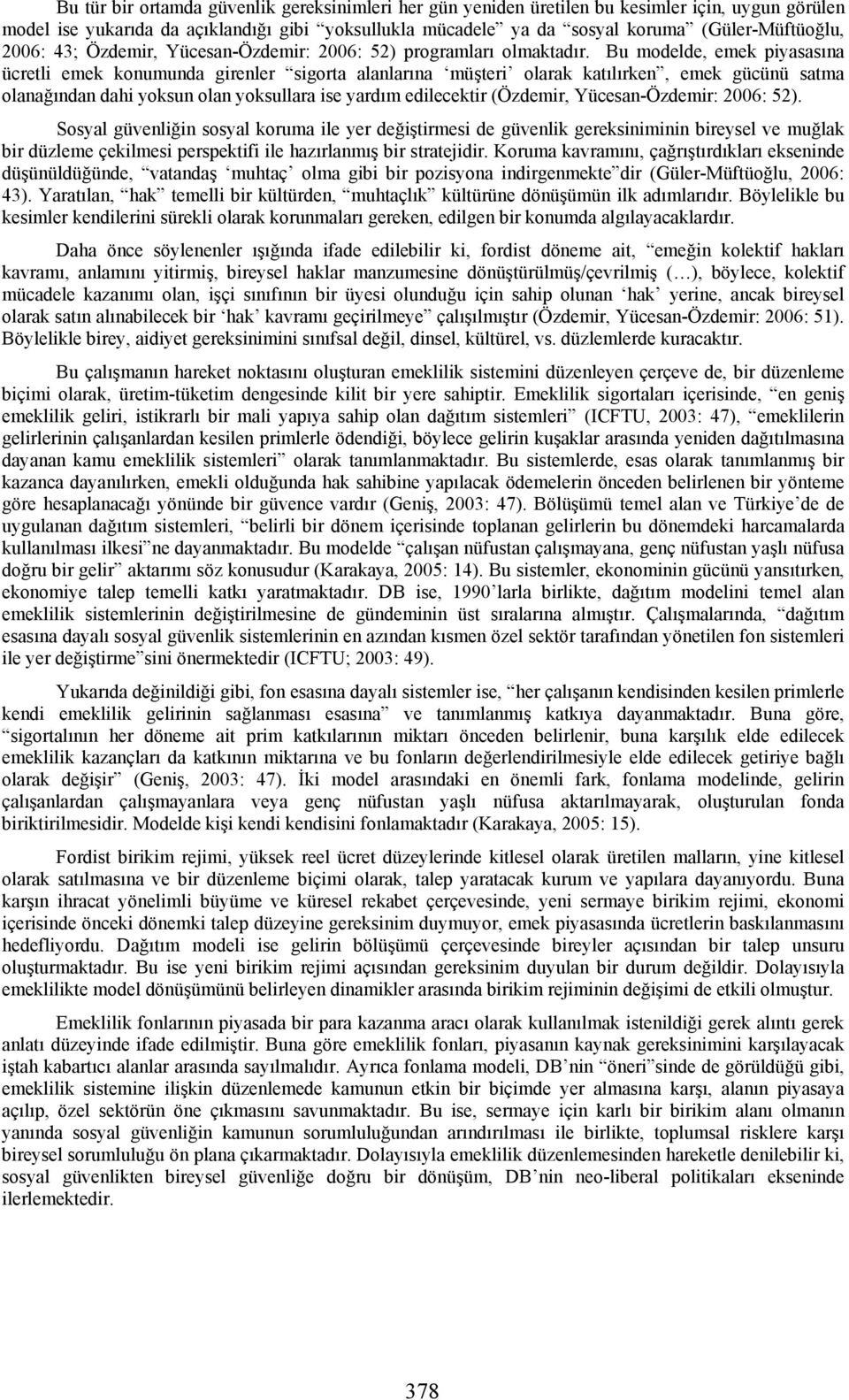 Bu modelde, emek piyasasına ücretli emek konumunda girenler sigorta alanlarına müşteri olarak katılırken, emek gücünü satma olanağından dahi yoksun olan yoksullara ise yardım edilecektir (Özdemir,