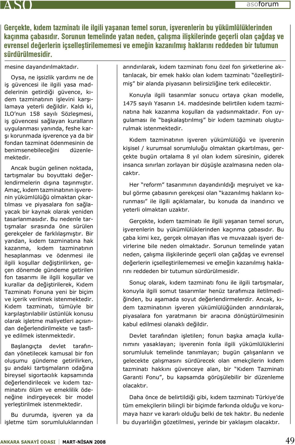 mesine dayandırılmaktadır. Oysa, ne işsizlik yardımı ne de iş güvencesi ile ilgili yasa maddelerinin getirdiği güvence, kıdem tazminatının işlevini karşılamaya yeterli değildir.