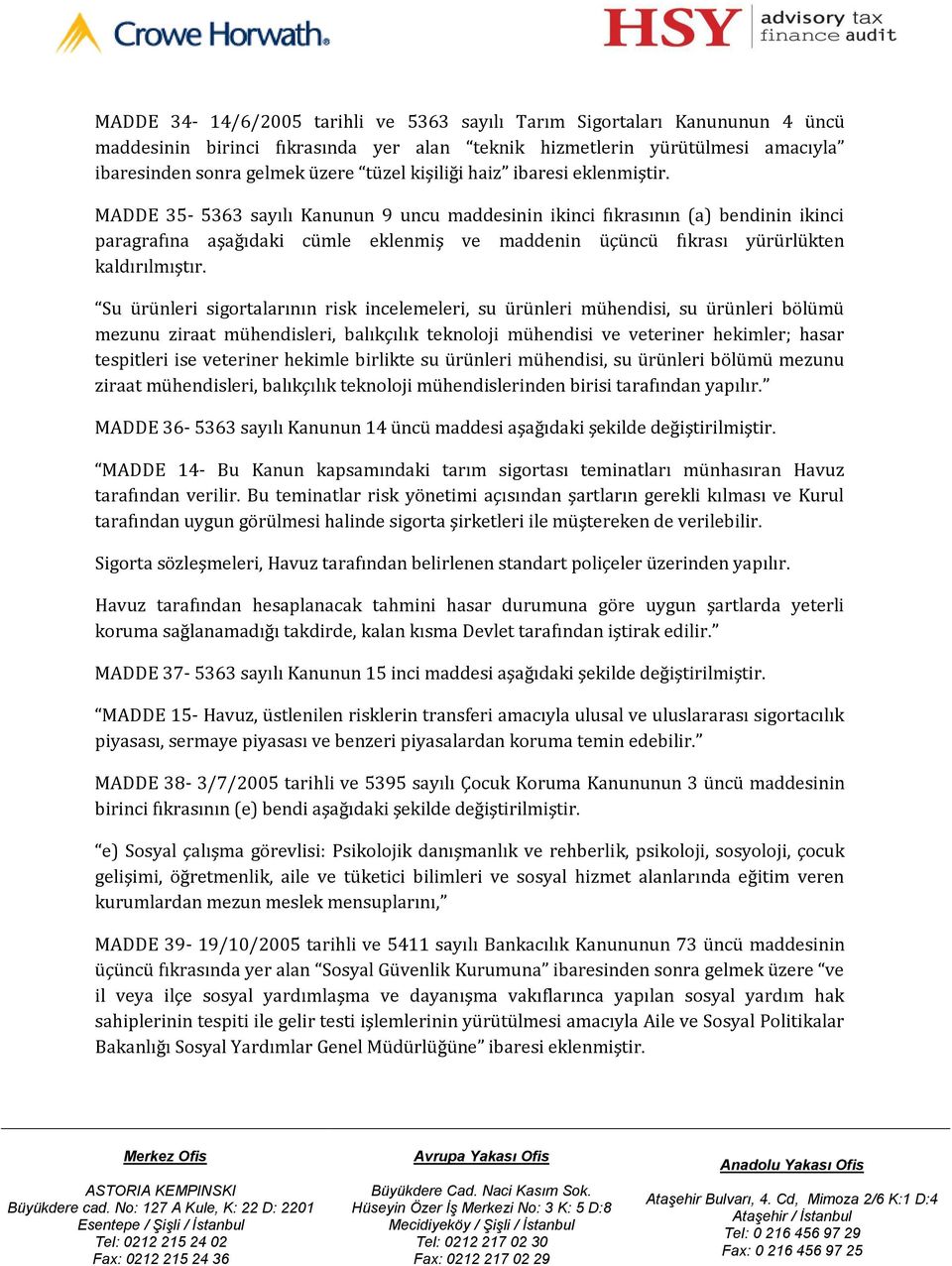 MADDE 35-5363 sayılı Kanunun 9 uncu maddesinin ikinci fıkrasının (a) bendinin ikinci paragrafına aşağıdaki cümle eklenmiş ve maddenin üçüncü fıkrası yürürlükten kaldırılmıştır.